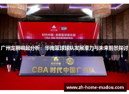 广州龙狮崛起分析：华南篮球球队发展潜力与未来前景探讨