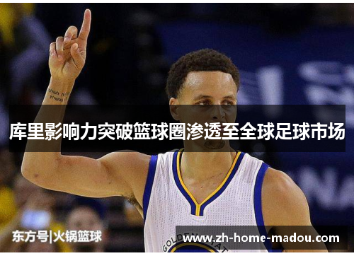 库里影响力突破篮球圈渗透至全球足球市场